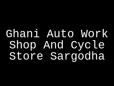 Ghani Auto Work Shop And Cycle Store Sargodha