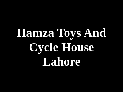 Hamza Toys And Cycle House Lahore