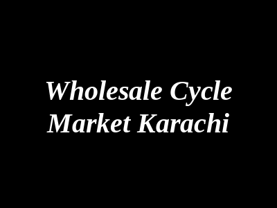 Wholesale Cycle Market Karachi